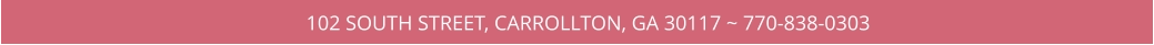 102 SOUTH STREET, CARROLLTON, GA 30117 ~ 770-838-0303
